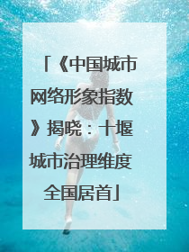 《中国城市网络形象指数》揭晓：十堰城市治理维度全国居首