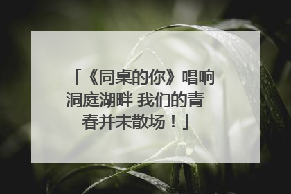 《同桌的你》唱响洞庭湖畔 我们的青春并未散场！
