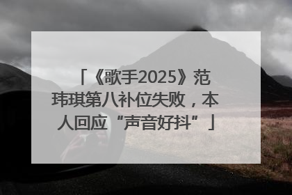 《歌手2025》范玮琪第八补位失败，本人回应“声音好抖”