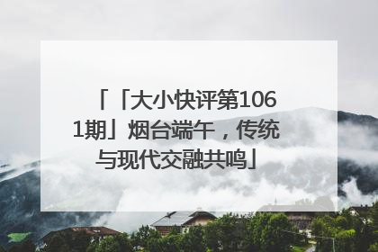 「大小快评第1061期」烟台端午，传统与现代交融共鸣