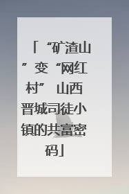 “矿渣山”变“网红村” 山西晋城司徒小镇的共富密码