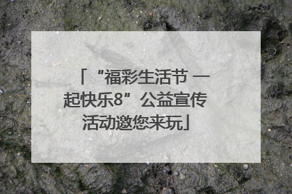 “福彩生活节 一起快乐8”公益宣传活动邀您来玩