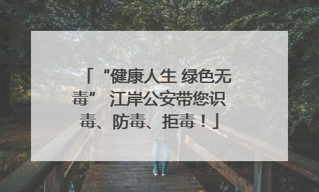 “健康人生 绿色无毒” 江岸公安带您识毒、防毒、拒毒！