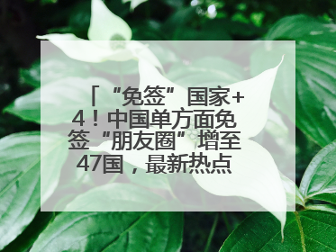 “免签”国家+4！中国单方面免签“朋友圈”增至47国，最新热点解答→