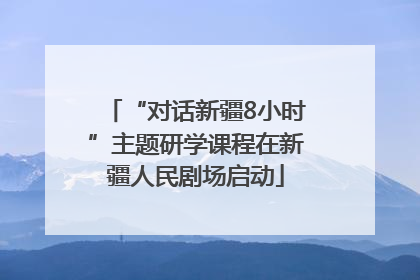 “对话新疆8小时”主题研学课程在新疆人民剧场启动