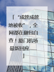 “成筐成筐地被收”，全网都在翻包自查！厦门机场最新回应……