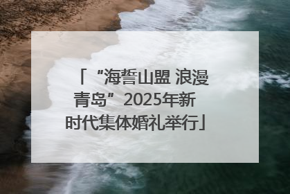 “海誓山盟 浪漫青岛”2025年新时代集体婚礼举行