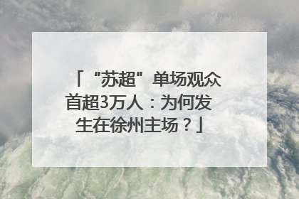 “苏超”单场观众首超3万人：为何发生在徐州主场？