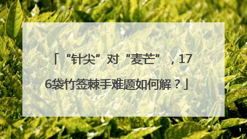 “针尖”对“麦芒”，176袋竹签棘手难题如何解？