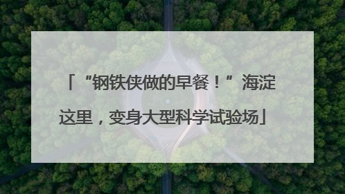“钢铁侠做的早餐！”海淀这里，变身大型科学试验场