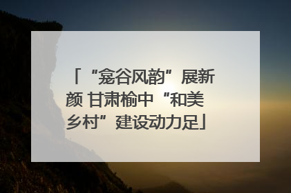 “龛谷风韵”展新颜 甘肃榆中“和美乡村”建设动力足