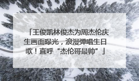 王俊凯林俊杰为周杰伦庆生画面曝光，浪漫弹唱生日歌！直呼“杰伦哥最帅”