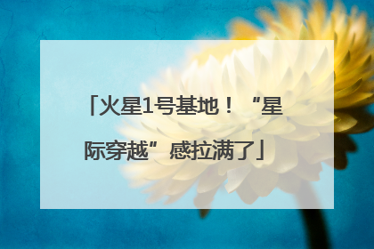 火星1号基地！“星际穿越”感拉满了