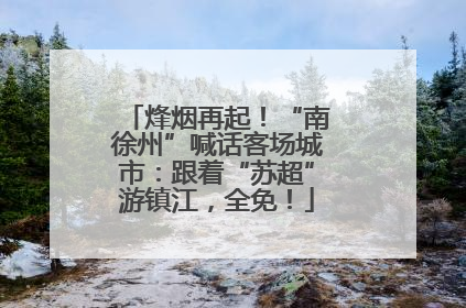 烽烟再起！“南徐州”喊话客场城市：跟着“苏超”游镇江，全免！