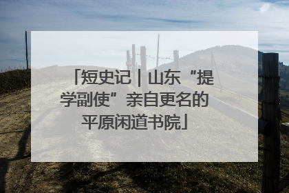 短史记｜山东“提学副使”亲自更名的平原闲道书院
