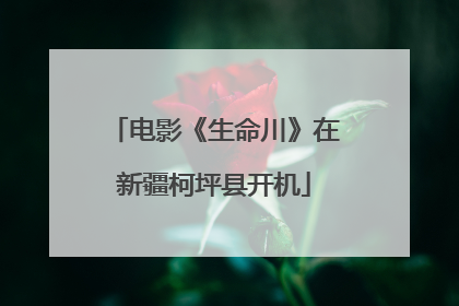 电影《生命川》在新疆柯坪县开机