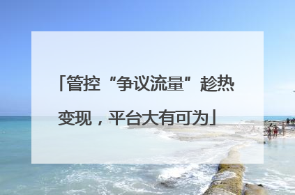管控“争议流量”趁热变现，平台大有可为