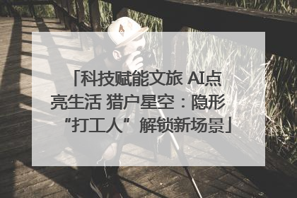 科技赋能文旅 AI点亮生活 猎户星空：隐形“打工人”解锁新场景