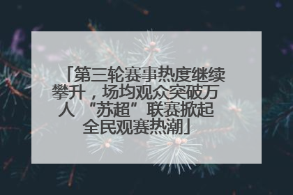 第三轮赛事热度继续攀升，场均观众突破万人 “苏超”联赛掀起全民观赛热潮