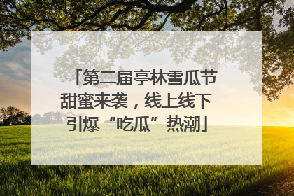 第二届亭林雪瓜节甜蜜来袭，线上线下引爆“吃瓜”热潮
