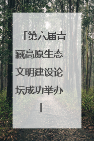 第六届青藏高原生态文明建设论坛成功举办