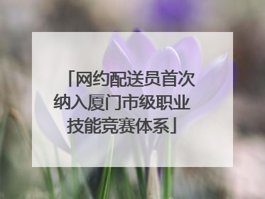 网约配送员首次纳入厦门市级职业技能竞赛体系