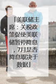 美联储主席：关税政策促使美联储暂停降息，7月是否降息取决于数据