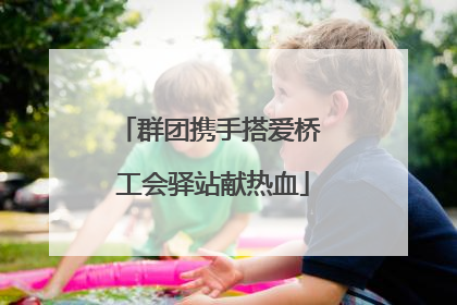 群团携手搭爱桥 工会驿站献热血