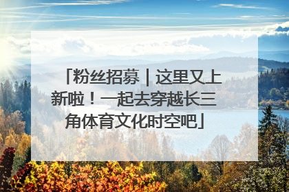 粉丝招募｜这里又上新啦！一起去穿越长三角体育文化时空吧