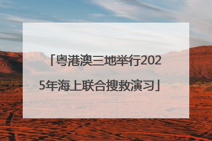 粤港澳三地举行2025年海上联合搜救演习