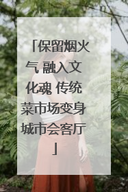 保留烟火气 融入文化魂 传统菜市场变身城市会客厅