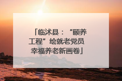 临沭县：“颐养工程”绘就老党员幸福养老新画卷
