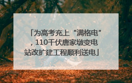 为高考充上“满格电”，110千伏唐家墩变电站改扩建工程顺利送电