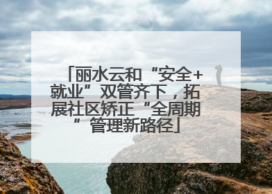 丽水云和“安全+就业”双管齐下，拓展社区矫正“全周期”管理新路径