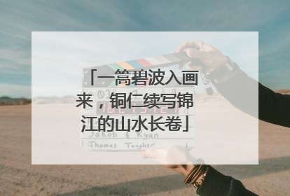 一篙碧波入画来，铜仁续写锦江的山水长卷