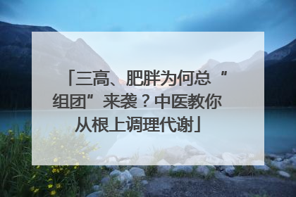 三高、肥胖为何总“组团”来袭？中医教你从根上调理代谢