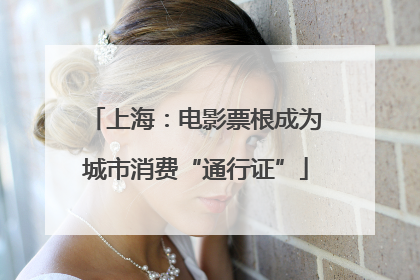 上海：电影票根成为城市消费“通行证”