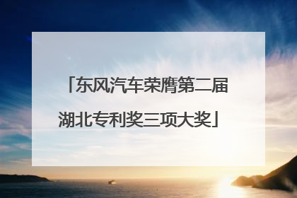 东风汽车荣膺第二届湖北专利奖三项大奖