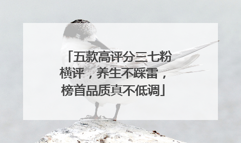 五款高评分三七粉横评，养生不踩雷，榜首品质真不低调