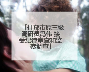 什邡市原三级调研员冯伟 接受纪律审查和监察调查