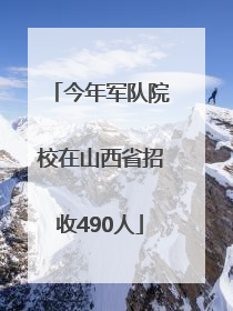 今年军队院校在山西省招收490人