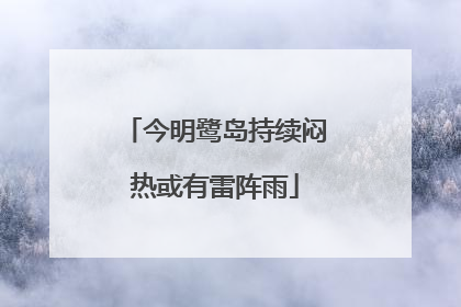 今明鹭岛持续闷热或有雷阵雨