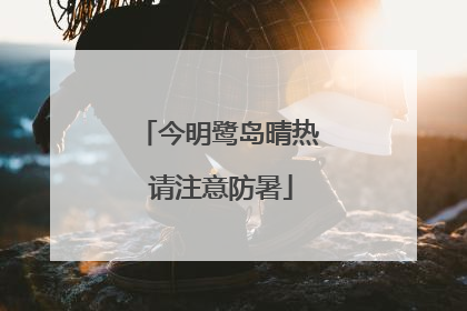 今明鹭岛晴热 请注意防暑