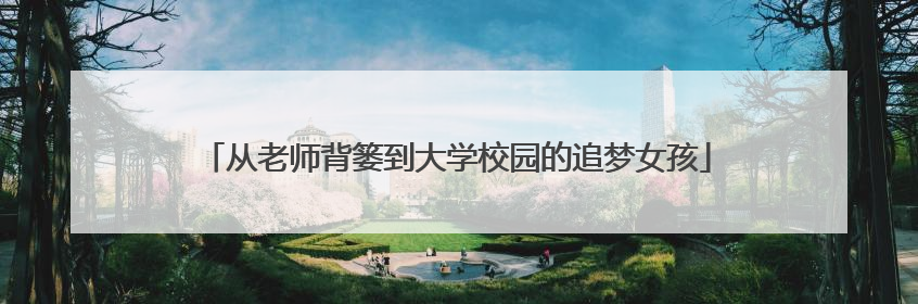 从老师背篓到大学校园的追梦女孩