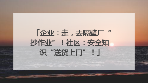 企业：走，去隔壁厂“抄作业”！社区：安全知识“送货上门”！