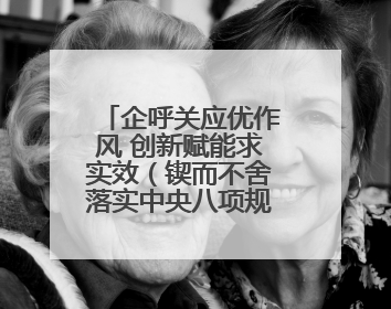 企呼关应优作风 创新赋能求实效（锲而不舍落实中央八项规定精神⑭）