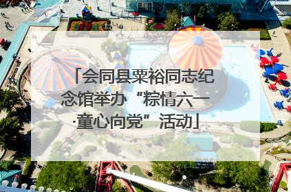 会同县粟裕同志纪念馆举办“粽情六一·童心向党”活动