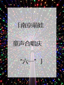 南京萌娃童声合唱庆“六一”