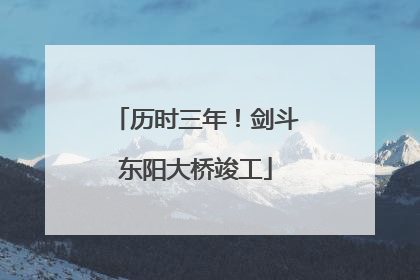 历时三年！剑斗东阳大桥竣工