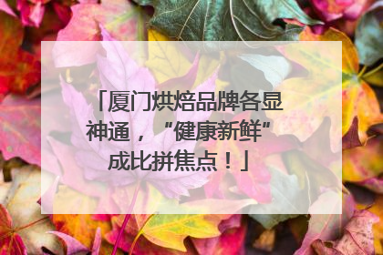 厦门烘焙品牌各显神通，“健康新鲜”成比拼焦点！